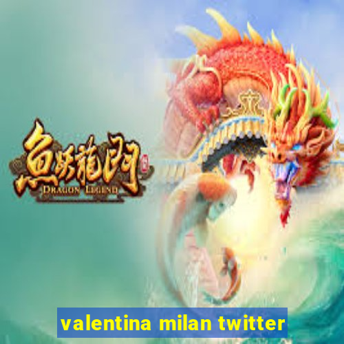 valentina milan twitter